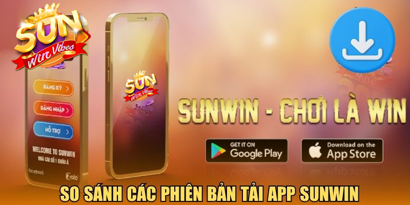 So sánh các phiên bản tải app Sunwin
